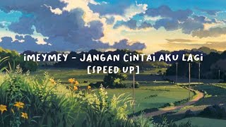 iMeyMey - jangan Cintai Aku Lagi [Speed Up]