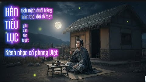 Hàn Tiếu Lục ( Cổ Phong Hán Việt ) - Vạn chữ lợi bằng một chữ khinh,chữ nghĩa hoá hư không toan tính