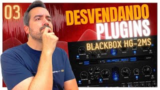 03 DESVENDANDO PLUGINS - Tudo sobre BLACKBOX HG-2MS da Plugin