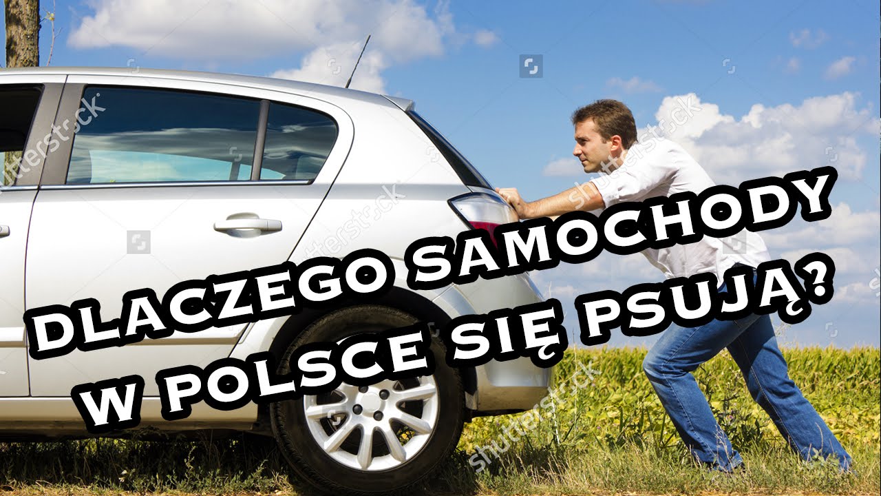 DLACZEGO SAMOCHODY W POLSCE SIĘ PSUJĄ?