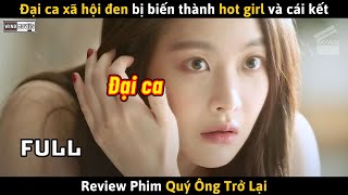 [Review Phim] Đại Ca Xã Hội Đen Bị Biến Thành Hot Girl Và Cái Kết Bất Ngờ