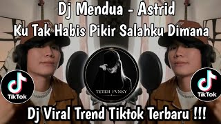 DJ MENDUA ASTRID COVER REMIX FULL BASS || KU TAK HABIS PIKIR KURANGKU DI MANA VIRAL TIKTOK 2026 !!! 