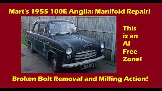 No AI! Mart's 1955 100E Anglia. Intake manifold repair. Broken bolt removal and flycutting action!