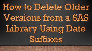 How to Delete Older Versions from a SAS Library Using Date Suffixes