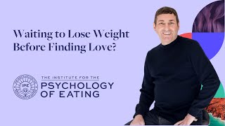 Stop Waiting to Lose Weight So You Can Find Love – In Session with Marc David