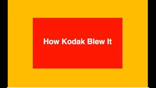 Business Case Studies: How Kodak Invented the Digital Camera and Still Blew it.