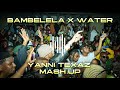 BAMBELELA X WATER (YANNI TEXAZ MASH UP)