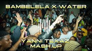 BAMBELELA X WATER (YANNI TEXAZ MASH UP)