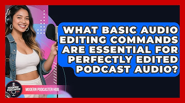 What Basic Audio Editing Commands Are Essential For Perfectly Edited Podcast Audio?
