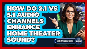 How Do 2.1 Vs 5.1 Audio Channels Enhance Home Theater Sound? - NextGen Viewing and Audio