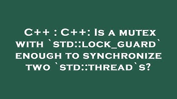 C++ : C++: Is a mutex with `std::lock_guard` enough to synchronize two `std::thread`s?