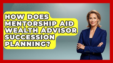 How Does Mentorship Aid Wealth Advisor Succession Planning? - Wealth Advisor Success Hub
