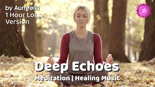 Deep Echoes || 1 Hour Healing Meditation Music || Non-Stop || by Aumreiki