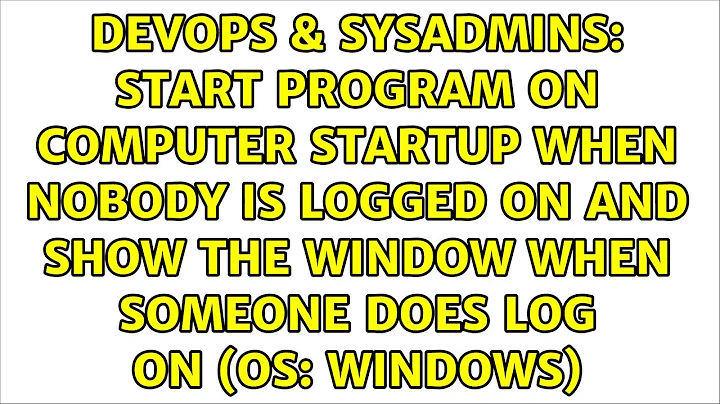 Start program on computer startup when nobody is logged on and show the window when someone does...