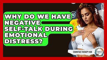 Why Do We Have Negative Self-talk During Emotional Distress? - Cognitive Therapy Hub