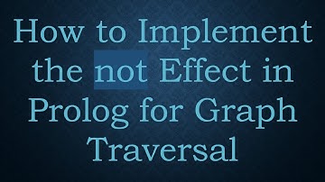 How to Implement the not Effect in Prolog for Graph Traversal