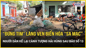“Đứng tim” làng ven biển hóa “sa mạc” sau bão số 13 Kalmaegi, người dân kể lại cảnh tượng hãi hùng