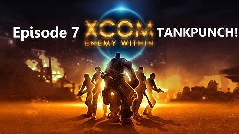 XCOM: Enemy Within - Episode 7 - TANKPUNCH!