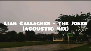 LIAM GALLAGHER - THE JOKER (ACOUSTIC MIX)