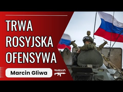 Trwa rosyjska ofensywa - Marcin Gliwa