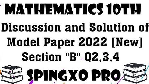 Mathematics 10th || Solution of Model Paper 2022 👇👇👍 || Section B || Q2,3,4 || #spingxopro