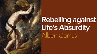 How to Rebel Against Life’s Absurdity - Albert Camus