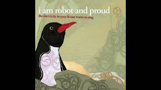 I Am Robot And Proud - The Electricity in Your House Wants to Sing (2006)