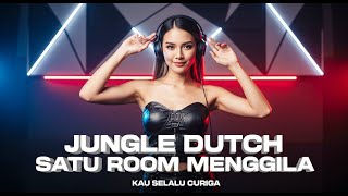 DJ JUNGLE DUTCH SATU ROOM MENGGILA 🔥 KAU SELALU CURIGA | DJ VIRAL TIKTOK FULL BASS 2025
