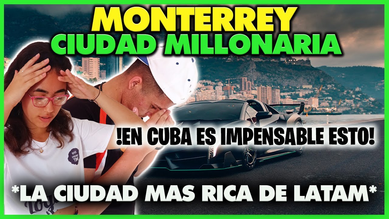 MONTERREY la CIUDAD MAS RICA DE LATINOAMERICA - CUBANOS REACCIONAN