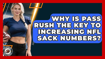 Why Is Pass Rush The Key To Increasing NFL Sack Numbers? - Gridiron Data Digest
