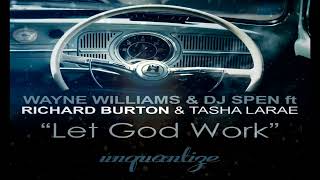 Wayne Williams & DJ Spen Feat Richard Burton & Tasha LaRae  -   "Let God Work"   (Original Mix)