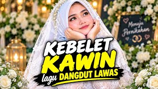Download lagu KEBELET KAWIN 💍 Lagu Dangdut Lawas Paling Enak Didengar | Dangdut Nostalgia