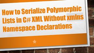 Information How to Serialize Polymorphic Lists in C#  XML Without xmlns Namespace Declarations Guide