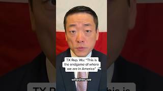 TX Rep. Wu: 'This is the endgame of where we are in America'