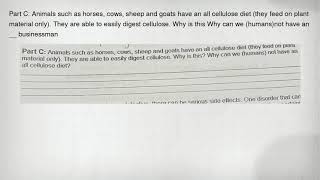 Part C: Animals such as horses, cows, sheep and goats have an all cellulose diet (they feed on plant