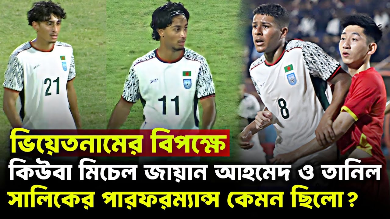 ভিয়েতনামের বিপক্ষে কিউবা মিচেল  তানিল সালিক ও জায়ানের পারফরম্যান্স! Bangladesh U23 vs Vietnam U23
