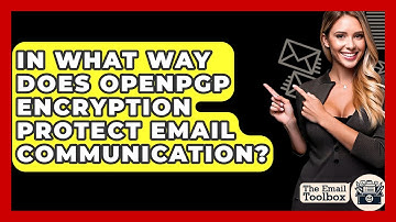 In What Way Does OpenPGP Encryption Protect Email Communication? - TheEmailToolbox.com