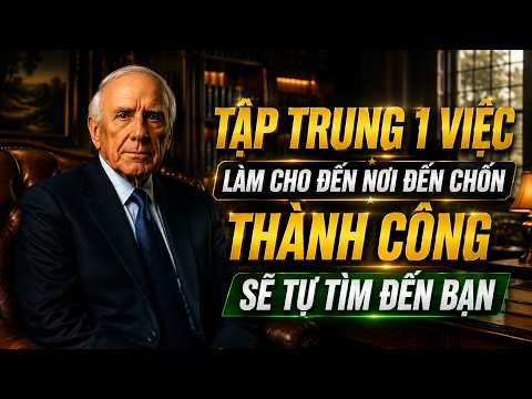 Tập Trung Vào Một Việc Đến Cùng, Thành Công Sẽ Tìm Đến Bạn | Động Lực Từ Jim Rohn