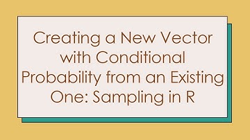 Creating a New Vector with Conditional Probability from an Existing One: Sampling in R