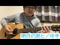 『明日の君と(ショートver.)/ゆず』を弾き語ってみた