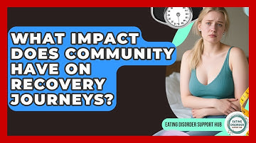 What Impact Does Community Have on Recovery Journeys? | Eating Disorder Support Hub