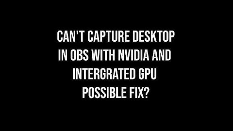 OBS DESKTOP CAPTURE FIX WITH NVIDIA AND INTEL GPU?