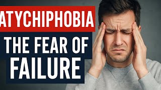 Atychiphobia :- An Intense and Extreme Fear of Failure