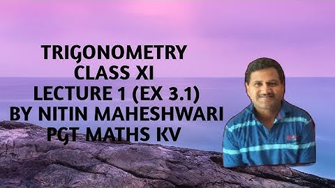 TRIGONOMETRY CLASS XI LECTURE 1 BY NITIN MAHESHWARI PGT MATHS KV