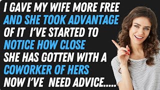 I Gave My Wife More Free And She Took Advantage Of ItEverything Goes BadNow I Need Advice