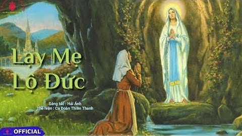 Lạy Mẹ Lộ Đức [ ] St : Hải Ánh || Thể hiện : Ca Đoàn Thiên Thanh | Thánh Ca Đức Mẹ Lộ Đức