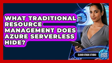 What Traditional Resource Management Does Azure Serverless Hide? - Cloud Stack Studio