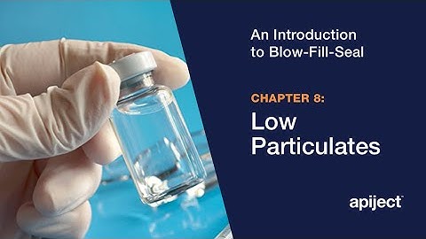 8 - Introduction to Blow-Fill-Seal / Low Particulates Using Blow-Fill-Seal