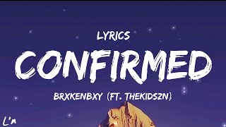 BrxkenBxy - Confirmed (feat. thekidszn) (lyrics)