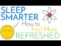 Sleep Smarter | Sleeping Science, How to be Better at it, & Feel More Refreshed